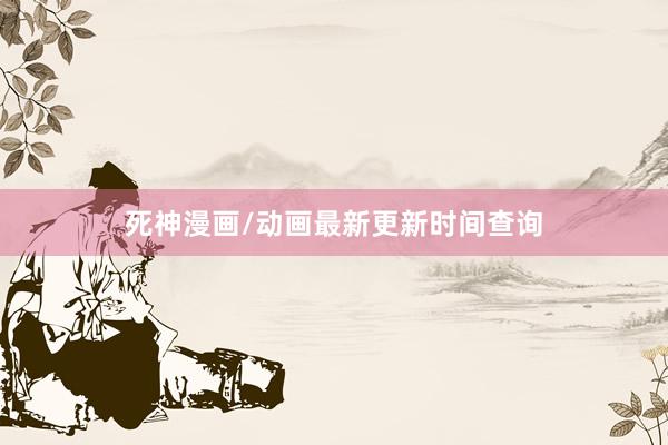 死神漫画/动画最新更新时间查询