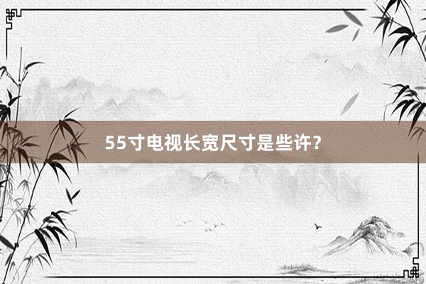 55寸电视长宽尺寸是些许？