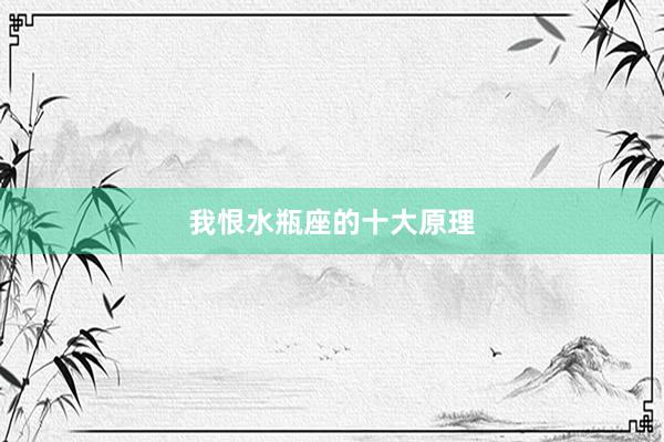我恨水瓶座的十大原理